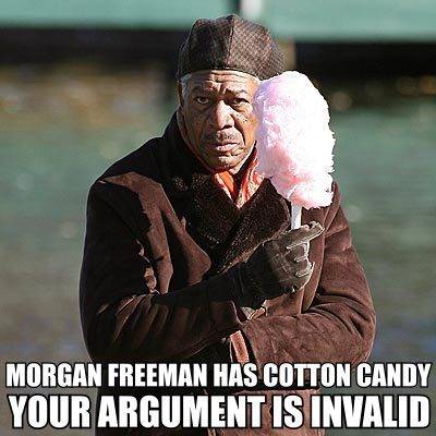 Morgan Freeman has cotton candy your argument is invalid