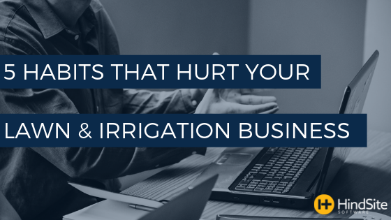 5 Habits that Hurt Your Lawn & Irrigation Business