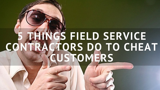 5_Things_Field_Service_Contractors_Do_to_Cheat_Customers.jpg