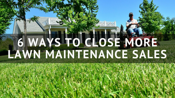 6_Ways_to_Close_More_Lawn_Maintenance_Sales.png