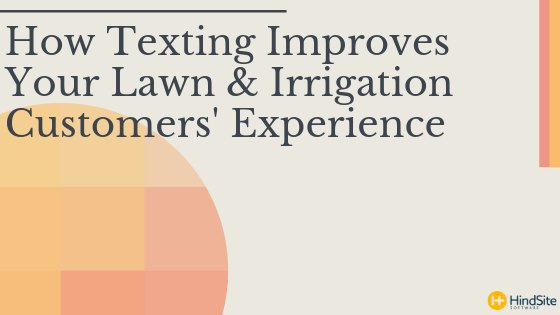 How Texting Improves Your Lawn & Irrigation Customers' Experience