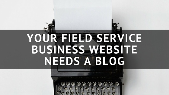 YOUR_FIELD_SERVICE_BUSINESS_WEBSITE_NEEDS_A_BLOG.jpg