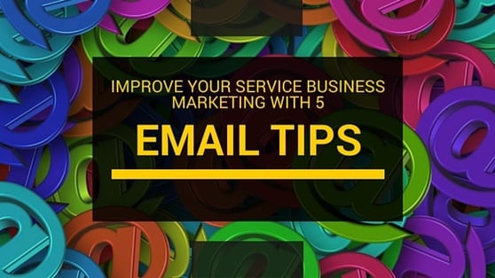 Improve your service busines marketing with these five email tips