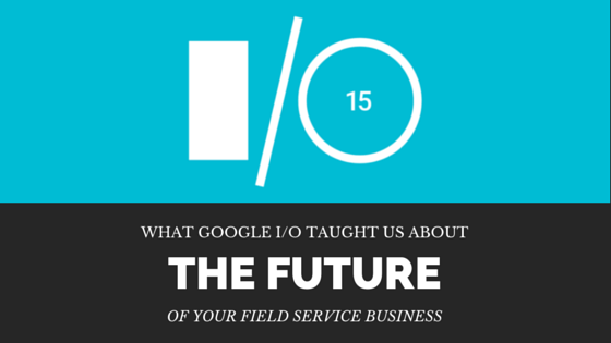 What_Google_IO_Told_Us_About_the_Future_of_Your_Field_Service_Business